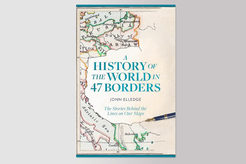 A History of the World in 47 Borders: The Stories Behind the Lines on Our Maps