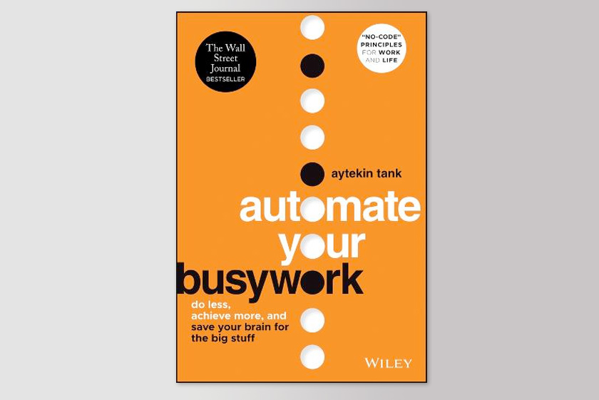 Automate Your Busywork: Do Less, Achieve More, and Save Your Brain for the Big Stuff