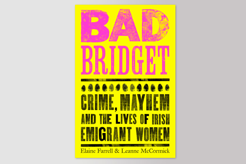 Bad Bridget: Crime, Mayhem and the Lives of Irish Emigrant Women