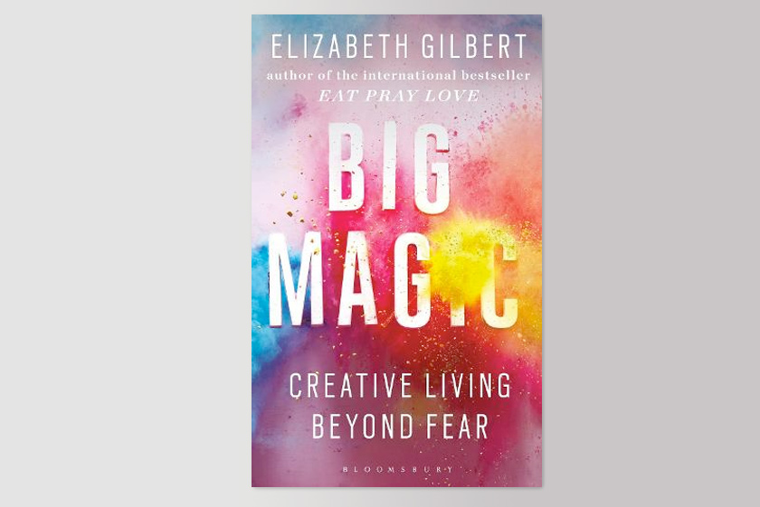 Big Magic: Creative Living Beyond Fear