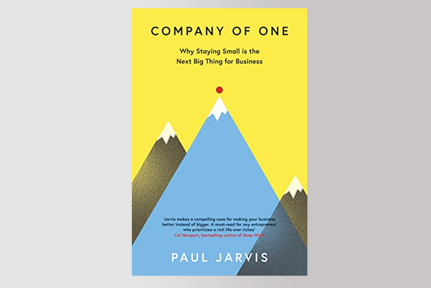Company of One: Why Staying Small is the Next Big Thing for Business