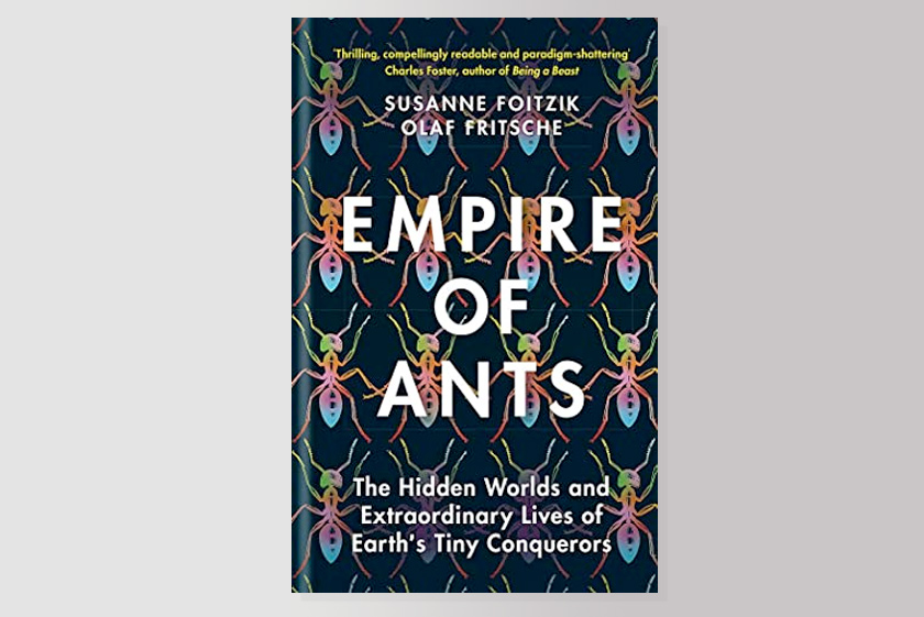 Empire of Ants: The Hidden World and Extraordinary Lives of Earth's Tiny Conquerors