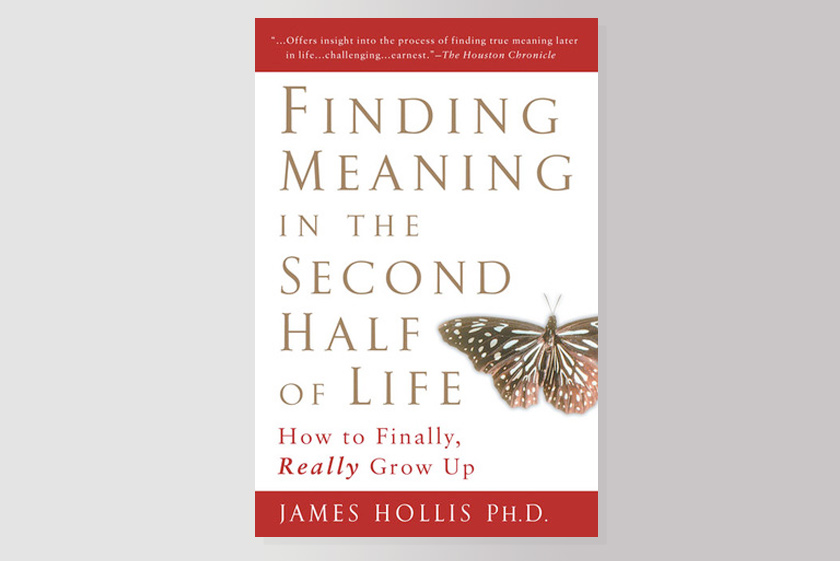 Finding Meaning in the Second Half of Life: How to Finally, Really Grow Up 