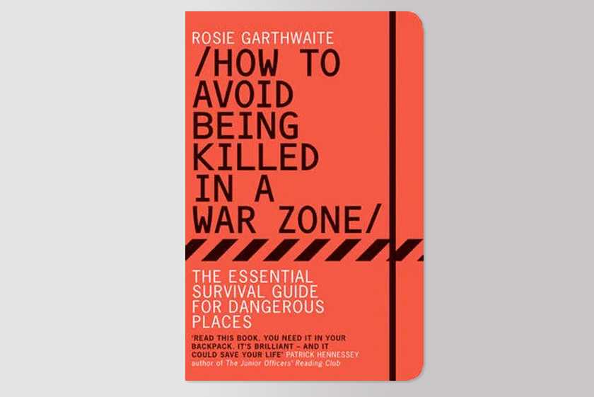 How to Avoid Being Killed in a War Zone: The Essential Survival Guide for Dangerous Places