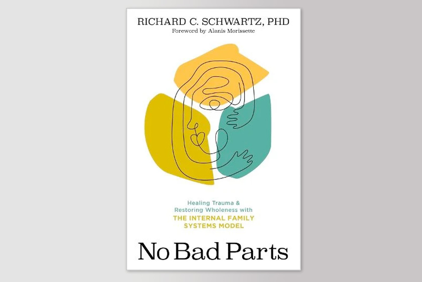 No Bad Parts: Healing Trauma and Restoring Wholeness with the Internal Family Systems Model