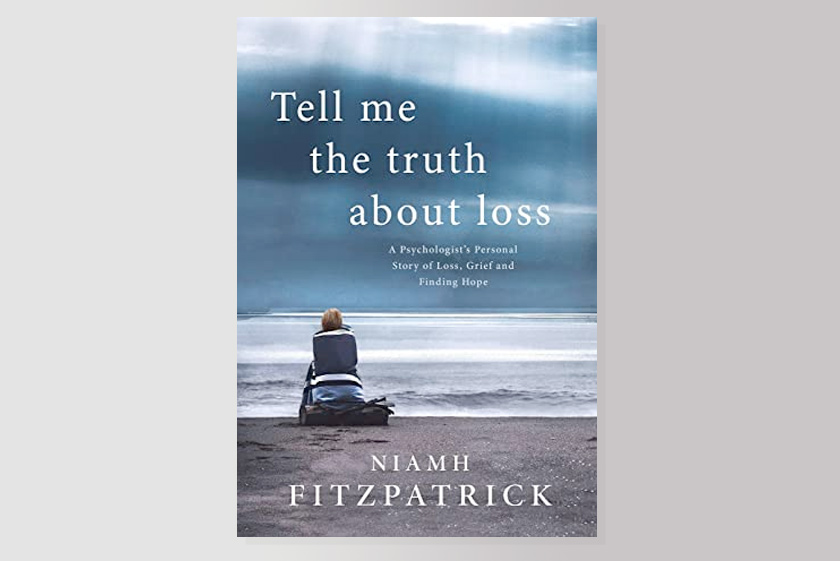 Tell Me The Truth About Loss: A Psychologist’s Personal Story of Loss, Grief and Finding Hope