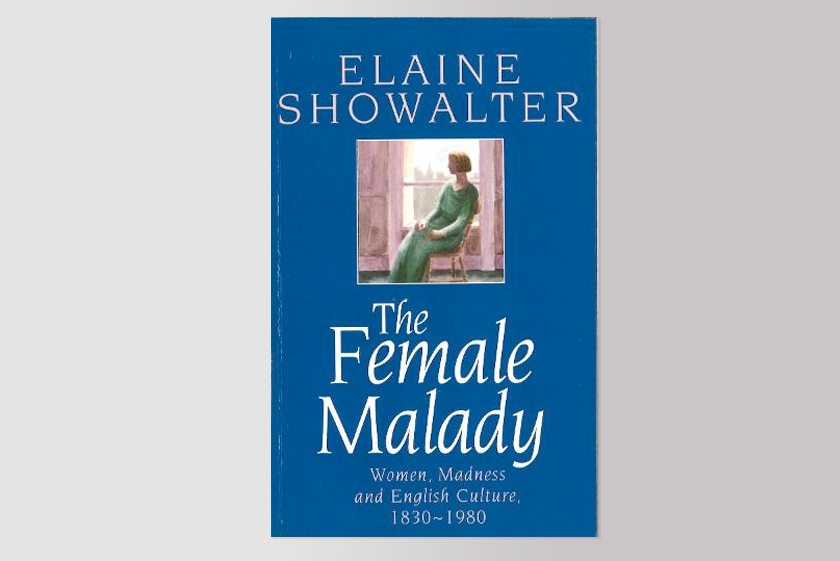 The Female Malady: Women, Madness and English Culture 1830-1980