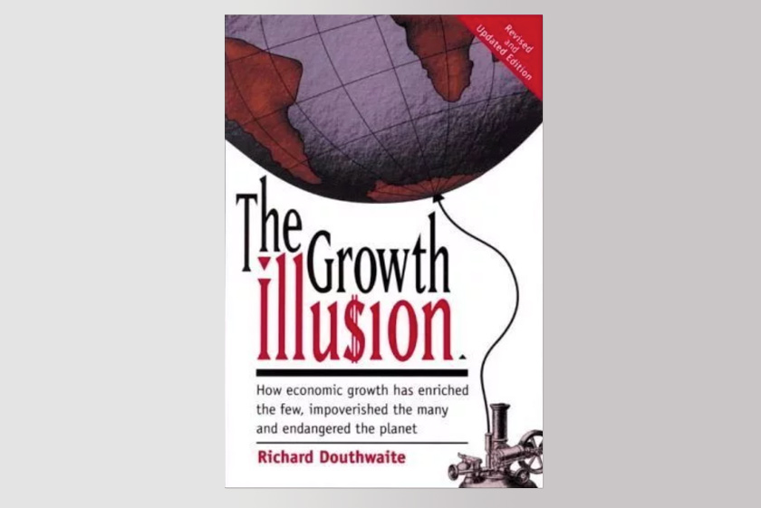 The Growth Illusion: How Economic Growth Has Enriched the Few, Impoverished the Many and Endangered the Planet