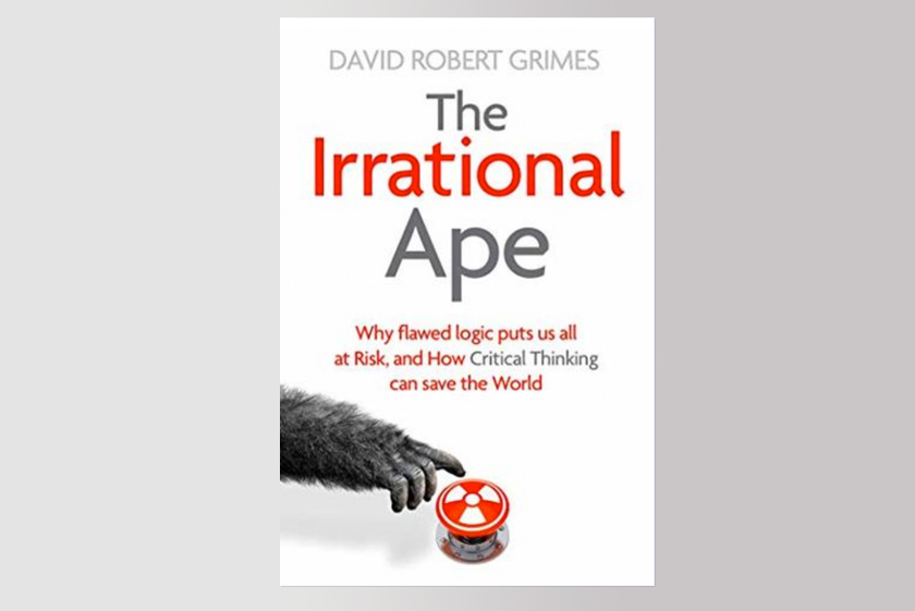 The Irrational Ape: Why Flawed Logic Puts us all at Risk and How Critical Thinking Can Save the World