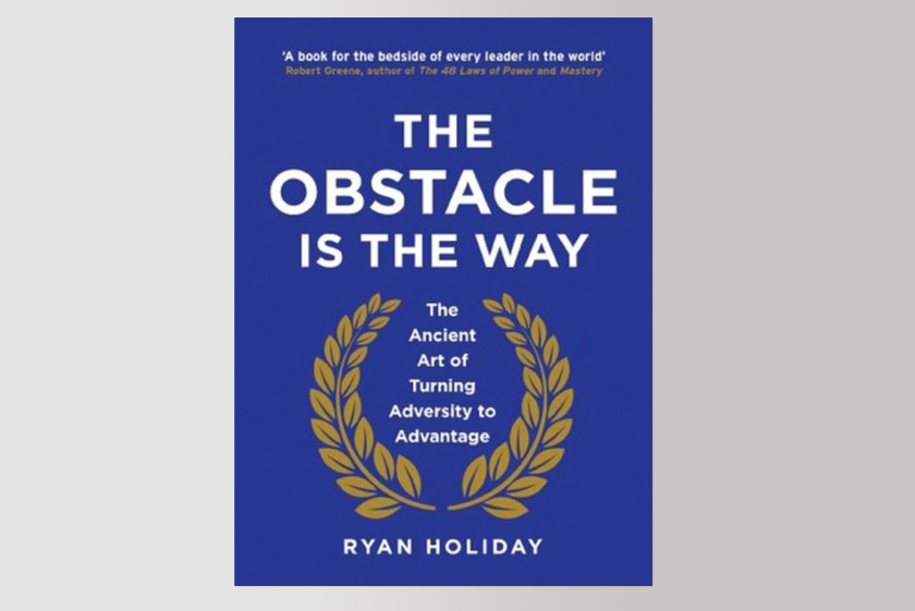The Obstacle is the Way: The Timeless Art of Turning Adversity to Advantage