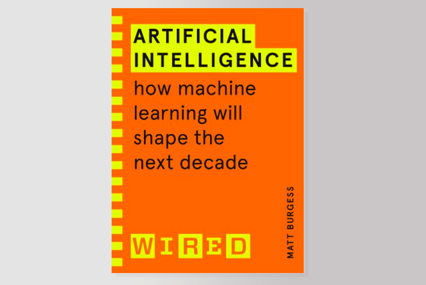 Artificial Intelligence (WIRED guides) : How Machine Learning Will Shape the Next Decade