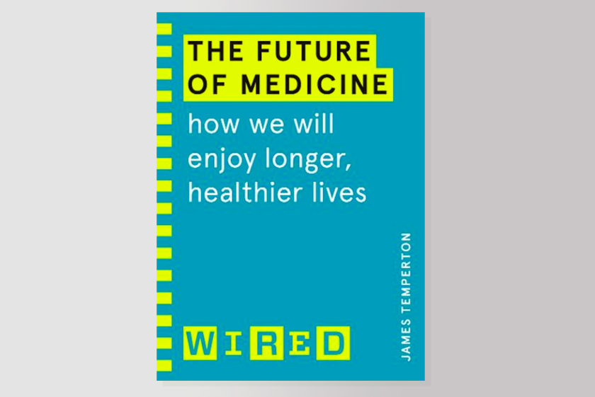 The Future of Medicine (WIRED guides) : How We Will Enjoy Longer, Healthier Lives